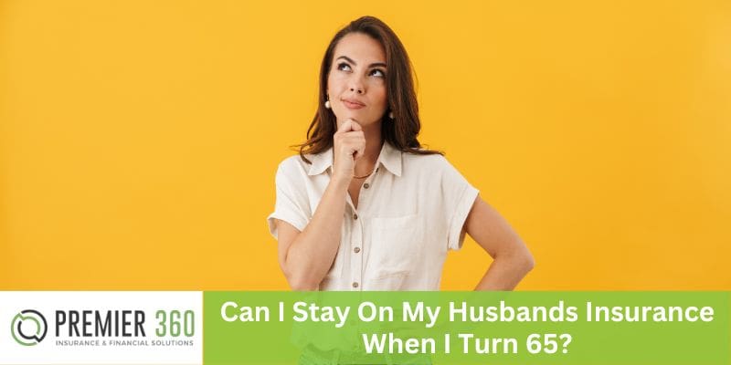 Can I Stay On My Husbands Insurance When I Turn 65