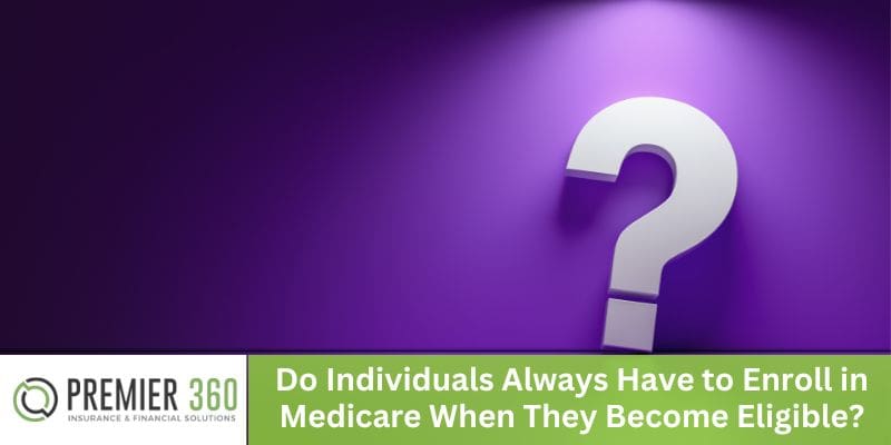Do Individuals Always Have to Enroll in Medicare When They Become Eligible